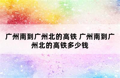 广州南到广州北的高铁 广州南到广州北的高铁多少钱